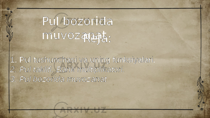 Pul bozorida muvozanat 1. Pul tushunchasi va uning funksiyalari. Reja: 2. Pul taklifi. Bank multiplikatori. 3. Pul bozorida muvozanat 