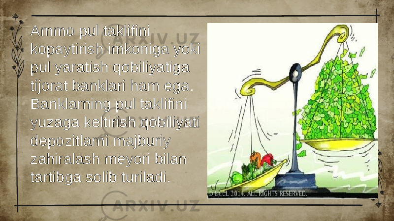 Ammo pul taklifini kopaytirish imkoniga yoki pul yaratish qobiliyatiga tijorat banklari ham ega. Banklarning pul taklifini yuzaga keltirish qobiliyati depozitlarni majburiy zahiralash meyori bilan tartibga solib turiladi. 