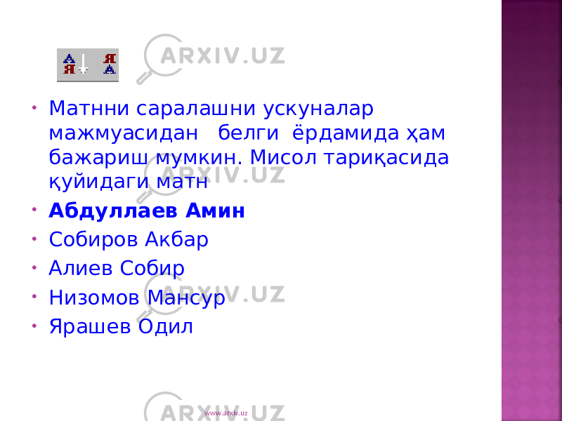 • Матнни саралашни ускуналар мажмуасидан белги ёрдамида ҳам бажариш мумкин. Мисол тариқасида қуйидаги матн • Абдуллаев Амин • Собиров Акбар • Алиев Собир • Низомов Мансур • Ярашев Одил www.arxiv.uz 