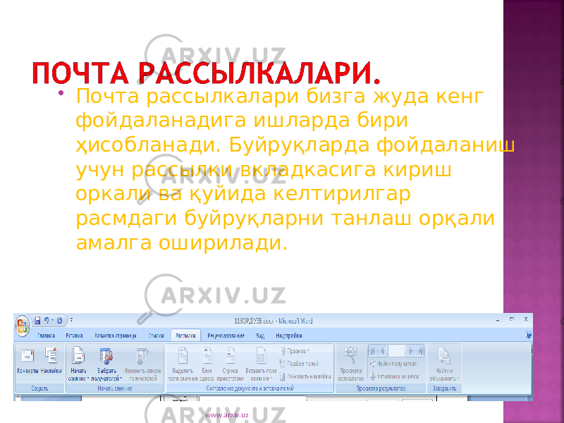  Почта расс ылкалари бизга жуда кенг фойдаланадига ишларда бири ҳисобланади. Буйруқларда фойдаланиш учун рассылки вкладкасига кириш оркали ва қуйида келтирилгар расмдаги буйруқларни танлаш орқали амалга оширилади. www.arxiv.uz 