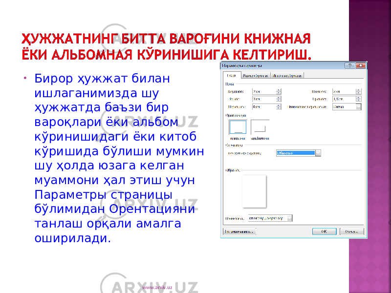 • Бирор ҳужжат билан ишлаганимизда шу ҳужжатда баъзи бир вароқлари ёки альбом кўринишидаги ёки китоб кўришида бўлиши мумкин шу ҳолда юзага келган муаммони ҳал этиш учун Параметры страницы бўлимидан Орентацияни танлаш орқали амалга оширилади. www.arxiv.uz 