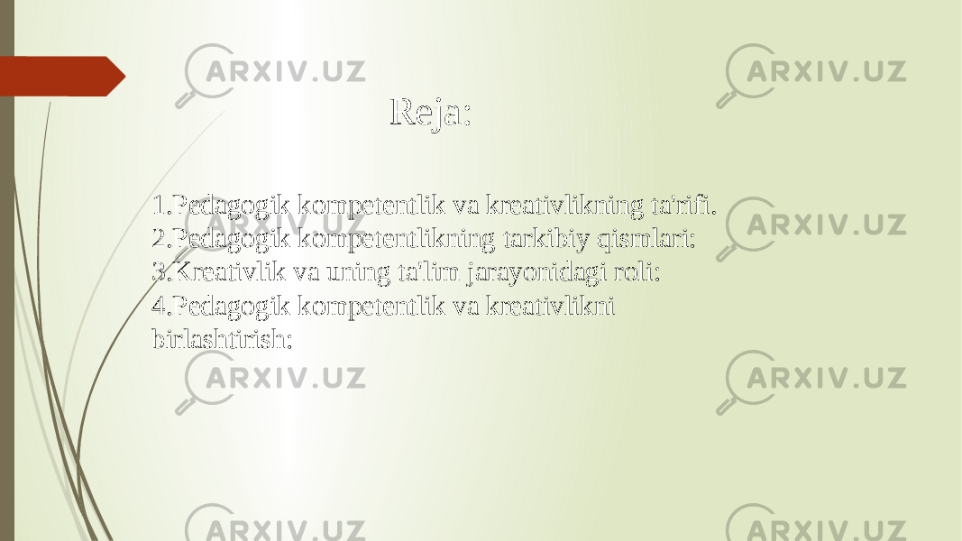 Reja: 1.Pedagogik kompetentlik va kreativlikning ta&#39;rifi. 2.Pedagogik kompetentlikning tarkibiy qismlari: 3.Kreativlik va uning ta&#39;lim jarayonidagi roli: 4.Pedagogik kompetentlik va kreativlikni birlashtirish: 