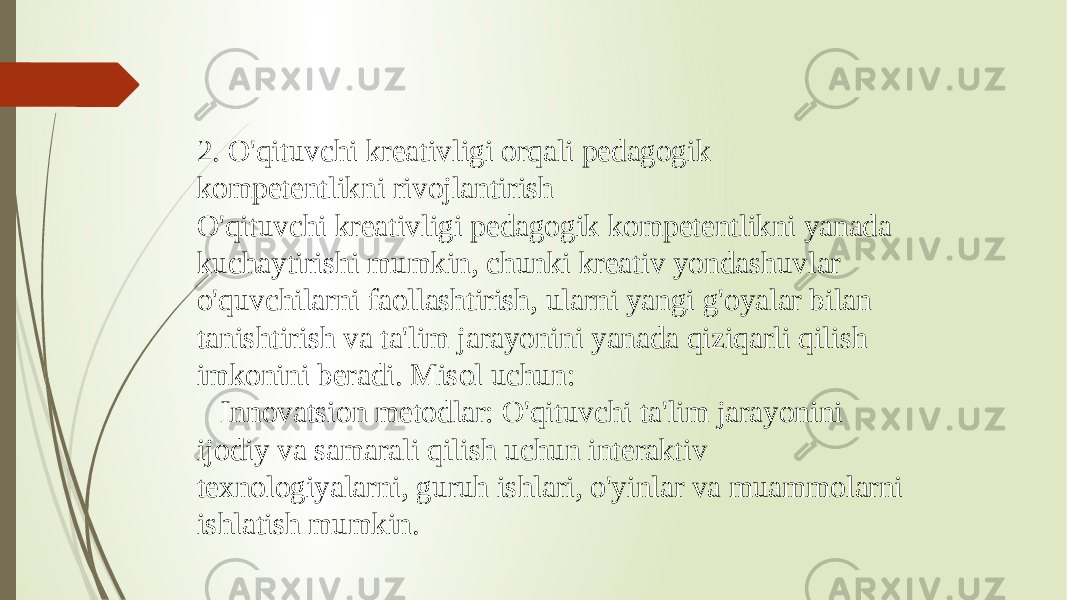 2. O&#39;qituvchi kreativligi orqali pedagogik kompetentlikni rivojlantirish O&#39;qituvchi kreativligi pedagogik kompetentlikni yanada kuchaytirishi mumkin, chunki kreativ yondashuvlar o&#39;quvchilarni faollashtirish, ularni yangi g&#39;oyalar bilan tanishtirish va ta&#39;lim jarayonini yanada qiziqarli qilish imkonini beradi. Misol uchun: Innovatsion metodlar: O&#39;qituvchi ta&#39;lim jarayonini ijodiy va samarali qilish uchun interaktiv texnologiyalarni, guruh ishlari, o&#39;yinlar va muammolarni ishlatish mumkin. 