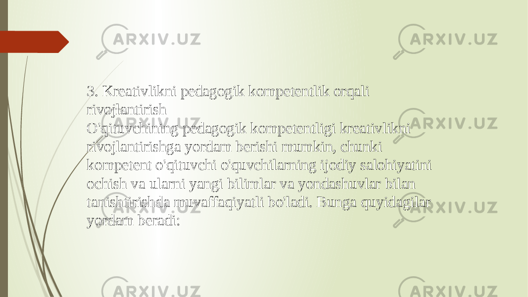 3. Kreativlikni pedagogik kompetentlik orqali rivojlantirish O&#39;qituvchining pedagogik kompetentligi kreativlikni rivojlantirishga yordam berishi mumkin, chunki kompetent o&#39;qituvchi o&#39;quvchilarning ijodiy salohiyatini ochish va ularni yangi bilimlar va yondashuvlar bilan tanishtirishda muvaffaqiyatli bo&#39;ladi. Bunga quyidagilar yordam beradi: 