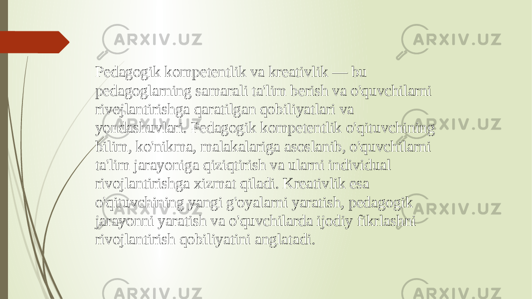 Pedagogik kompetentlik va kreativlik — bu pedagoglarning samarali ta&#39;lim berish va o&#39;quvchilarni rivojlantirishga qaratilgan qobiliyatlari va yondashuvlari. Pedagogik kompetentlik o&#39;qituvchining bilim, ko&#39;nikma, malakalariga asoslanib, o&#39;quvchilarni ta&#39;lim jarayoniga qiziqtirish va ularni individual rivojlantirishga xizmat qiladi. Kreativlik esa o&#39;qituvchining yangi g&#39;oyalarni yaratish, pedagogik jarayonni yaratish va o&#39;quvchilarda ijodiy fikrlashni rivojlantirish qobiliyatini anglatadi. 