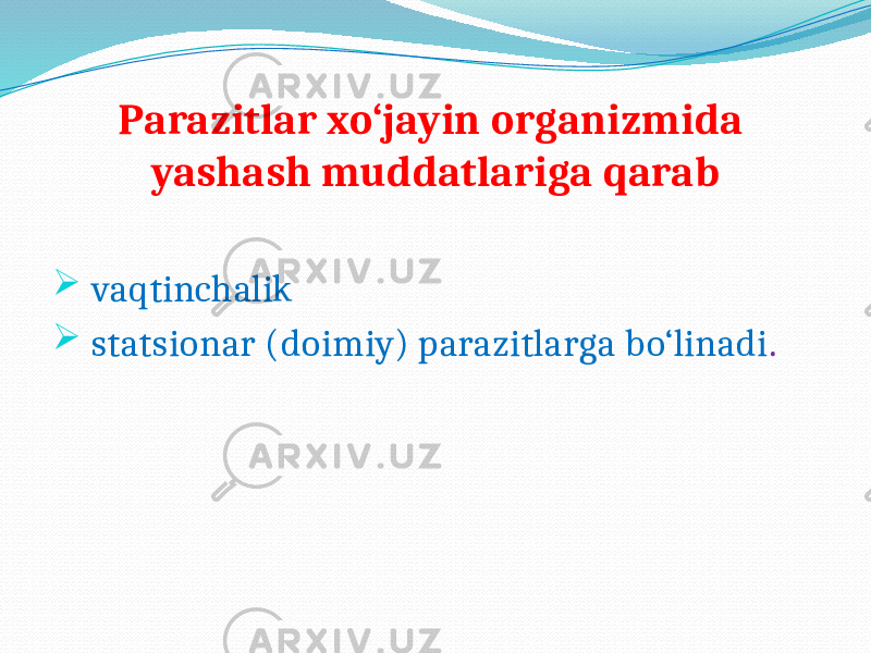 Parazitlar xo‘jayin organizmida yashash muddatlariga qarab  vaqtinchalik  statsionar (doimiy) parazitlarga bo‘linadi . 