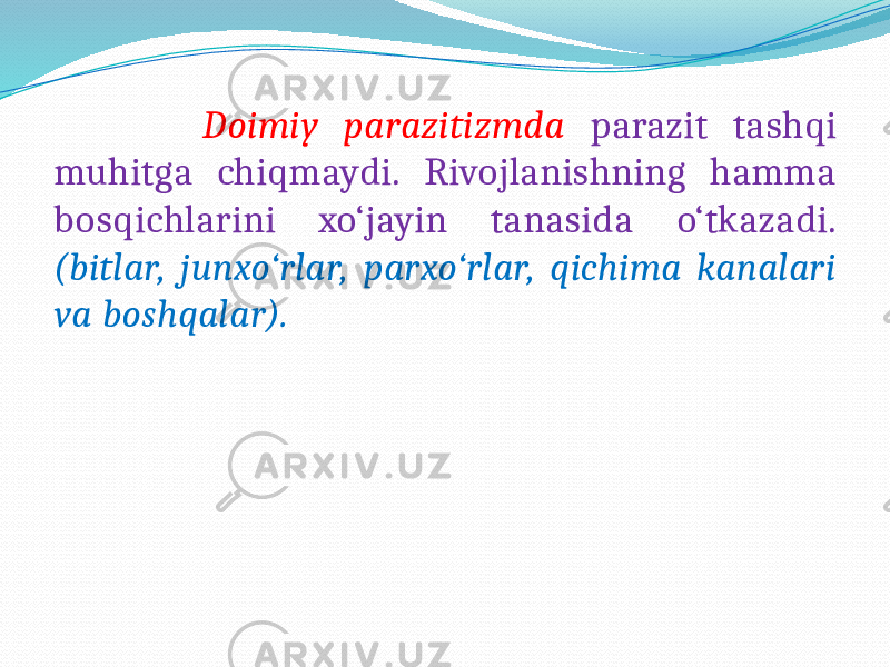  Doimiy parazitizmda parazit tashqi muhitga chiqmaydi. Rivojlanishning hamma bosqichlarini xo‘jayin tanasida o‘tkazadi. (bitlar, junxo‘rlar, parxo‘rlar, qichima kanalari va boshqalar). 