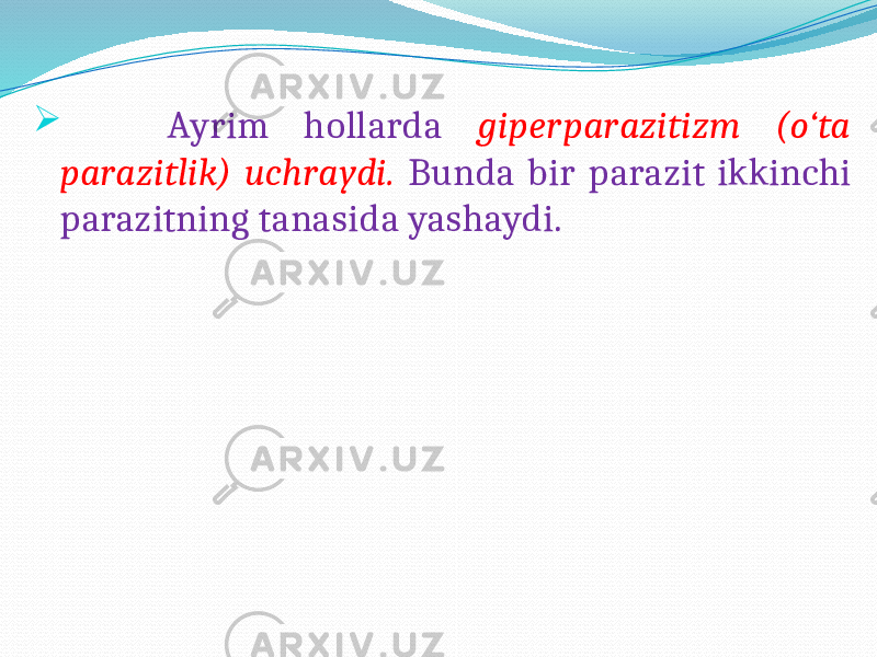   Ayrim hollarda giperparazitizm (o‘ta parazitlik) uchraydi. Bunda bir parazit ikkinchi parazitning tanasida yashaydi. 