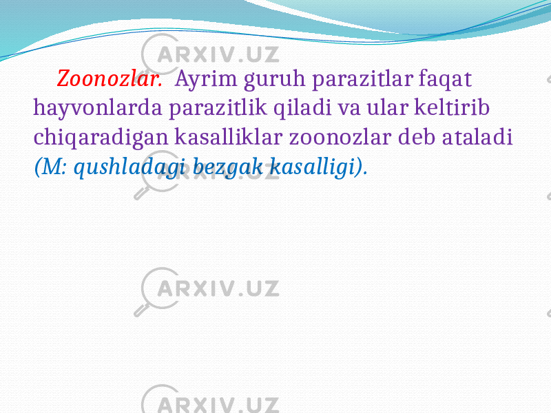  Zoonozlar. Ayrim guruh parazitlar faqat hayvonlarda parazitlik qiladi va ular keltirib chiqaradigan kasalliklar zoonozlar deb ataladi (M: qushladagi bezgak kasalligi). 