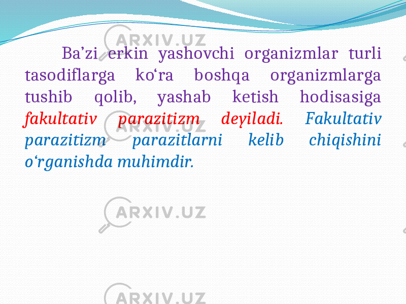  Ba’zi erkin yashovchi organizmlar turli tasodiflarga ko‘ra boshqa organizmlarga tushib qolib, yashab ketish hodisasiga fakultativ parazitizm deyiladi. Fakultativ parazitizm parazitlarni kelib chiqishini o‘rganishda muhimdir. 