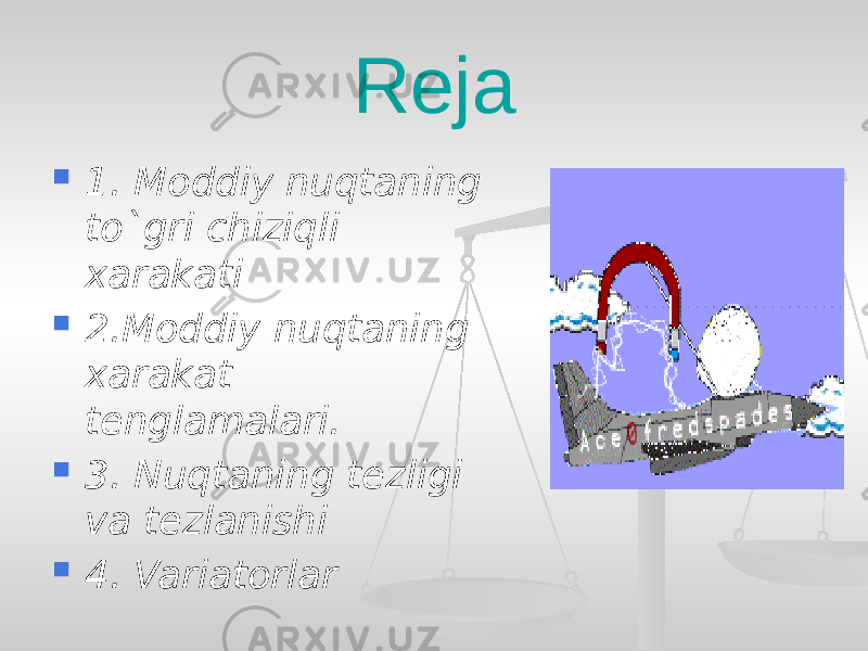 Reja  1. Moddiy nuqtaning to`gri chiziqli xarakati  2.Moddiy nuqtaning xarakat tenglamalari.  3. Nuqtaning tezligi va tezlanishi  4. Variatorlar 