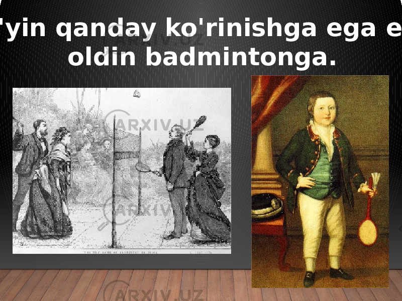  O&#39;yin qanday ko&#39;rinishga ega edi oldin badmintonga. 