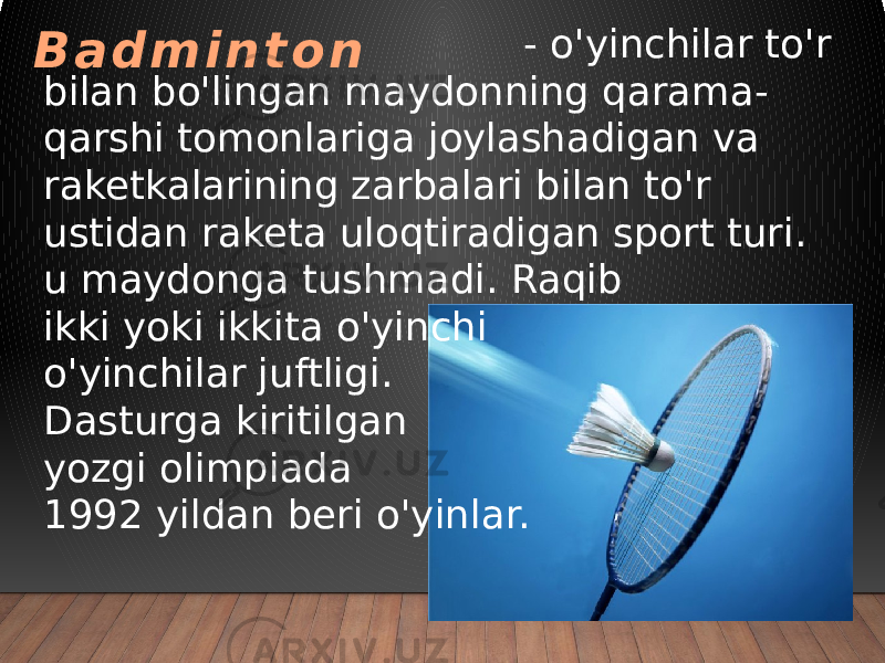  - o&#39;yinchilar to&#39;r bilan bo&#39;lingan maydonning qarama- qarshi tomonlariga joylashadigan va raketkalarining zarbalari bilan to&#39;r ustidan raketa uloqtiradigan sport turi. u maydonga tushmadi. Raqib ikki yoki ikkita o&#39;yinchi o&#39;yinchilar juftligi. Dasturga kiritilgan yozgi olimpiada 1992 yildan beri o&#39;yinlar.B a d m i n t o n 