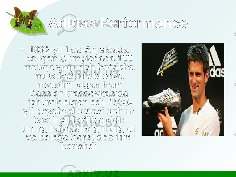 Adidas Performance • 1932-yil Los-Anjelosda bo&#39;lgan Olimpiadada 100 metrga yugurish bo&#39;yicha musobaqada bronza medalini olgan ham Dassler krassovkasida ishtirok etgan edi. 1936- yil poyabzal ustasi uchun baxtli yil bo&#39;lib qoldi: uning rafiqasi o`g`il tug`di va bolaga Xorst deb ism berishdi. 