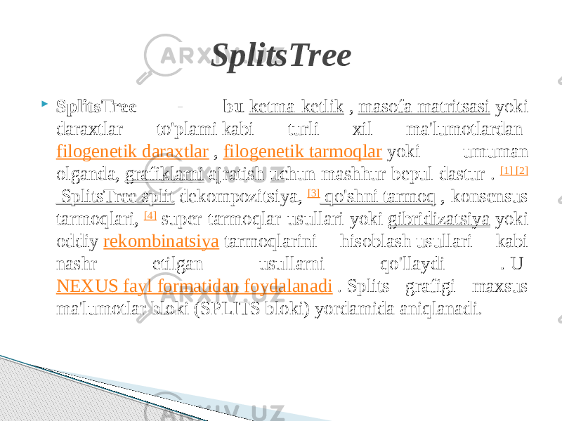  SplitsTree - bu  ketma-ketlik  ,  masofa matritsasi  yoki daraxtlar to&#39;plami kabi turli xil ma&#39;lumotlardan  filogenetik daraxtlar  ,  filogenetik tarmoqlar  yoki umuman olganda,  grafiklarni  ajratish uchun mashhur bepul dastur .  [1]  [2]  SplitsTree split  dekompozitsiya,  [3]  qo&#39;shni tarmoq  , konsensus tarmoqlari,  [4]  super tarmoqlar usullari yoki  gibridizatsiya  yoki oddiy  rekombinatsiya  tarmoqlarini hisoblash usullari kabi nashr etilgan usullarni qo&#39;llaydi . U  NEXUS fayl formatidan foydalanadi  . Splits grafigi maxsus ma&#39;lumotlar bloki (SPLITS bloki) yordamida aniqlanadi. SplitsTree 