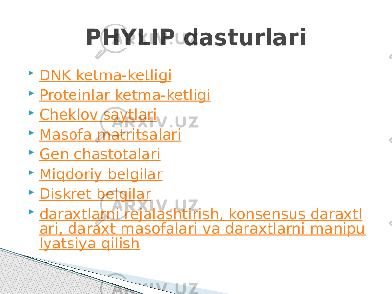  DNK ketma-ketligi  Proteinlar ketma-ketligi  Cheklov saytlari  Masofa matritsalari  Gen chastotalari  Miqdoriy belgilar  Diskret belgilar  daraxtlarni rejalashtirish, konsensus daraxtl ari, daraxt masofalari va daraxtlarni manipu lyatsiya qilish PHYLIP dasturlari 