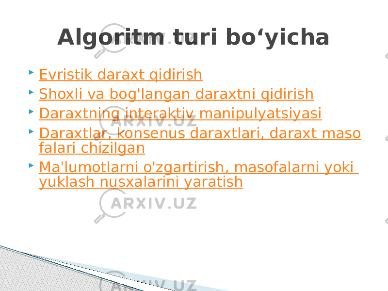  Evristik daraxt qidirish  Shoxli va bog&#39;langan daraxtni qidirish  Daraxtning interaktiv manipulyatsiyasi  Daraxtlar, konsenus daraxtlari, daraxt maso falari chizilgan  Ma&#39;lumotlarni o&#39;zgartirish, masofalarni yoki yuklash nusxalarini yaratish Algoritm turi bo‘yicha 