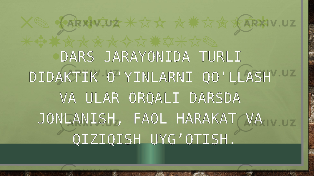 5. DIDAKTIK OYINLAR TEXNOLOGIYASI. • DARS JARAYONIDA TURLI DIDAKTIK O&#39;YINLARNI QO&#39;LLASH VA ULAR ORQALI DARSDA JONLANISH, FAOL HARAKAT VA QIZIQISH UYG’OTISH. 