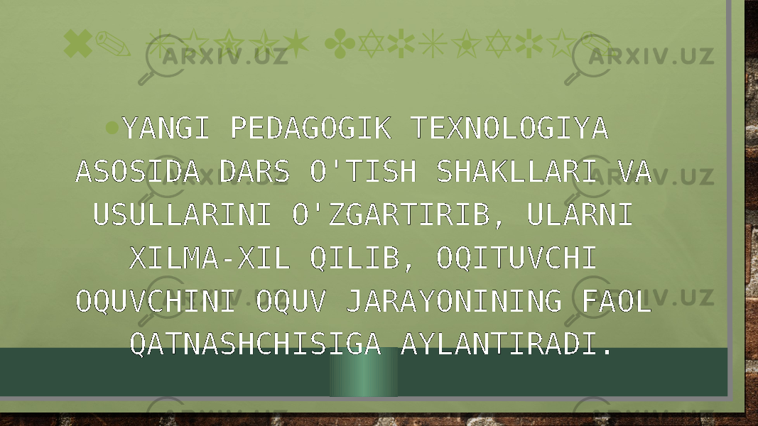 6. SINOV DARSLARI. • YANGI PEDAGOGIK TEXNOLOGIYA ASOSIDA DARS O&#39;TISH SHAKLLARI VA USULLARINI O&#39;ZGARTIRIB, ULARNI XILMA-XIL QILIB, OQITUVCHI OQUVCHINI OQUV JARAYONINING FAOL QATNASHCHISIGA AYLANTIRADI. 