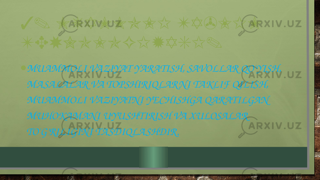 3. MUAMMOLI TA&#39;LIM TEXNOLOGIYASI. • MUAMMOLI VAZIYAT YARATISH, SAVOLLAR QO&#39;YISH, MA SALALAR VA TOPSHIRIQLAR NI TAKLIF QILISH, MUAMMOLI VAZIYATNI YECHISHGA QARATILGAN MUHOKAMANI UYUSHTIRISH VA XULOSALAR TO&#39;G’RILIGINI TA SDIQLA SHDIR. 