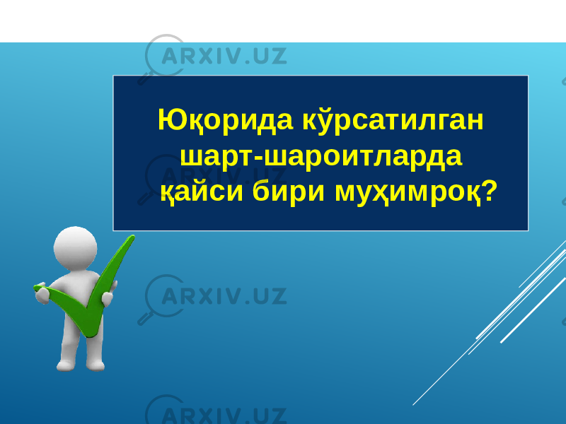 Юқорида кўрсатилган шарт-шароитларда қайси бири муҳимроқ? 