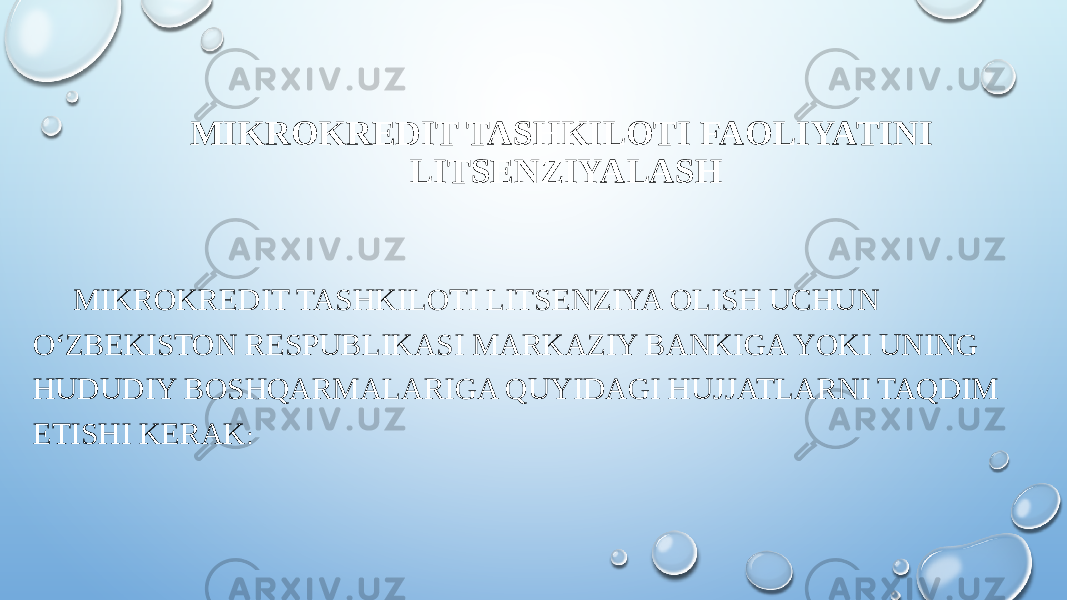 MIKROKREDIT TASHKILOTI FAOLIYATINI LITSENZIYALASH MIKROKREDIT TASHKILOTI LITSENZIYA OLISH UCHUN O‘ZBEKISTON RESPUBLIKASI MARKAZIY BANKIGA YOKI UNING HUDUDIY BOSHQARMALARIGA QUYIDAGI HUJJATLARNI TAQDIM ETISHI KERAK : 