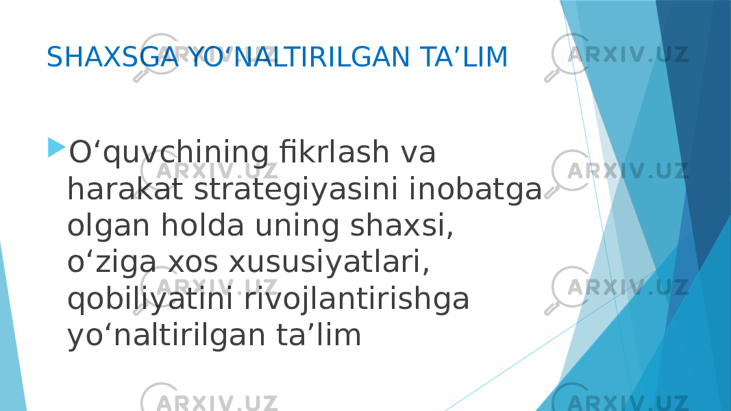 SHAXSGA YO‘NALTIRILGAN TA’LIM  Oʻquvchining fikrlash va harakat strategiyasini inobatga olgan holda uning shaxsi, oʻziga xos xususiyatlari, qobiliyatini rivojlantirishga yoʻnaltirilgan taʼlim 