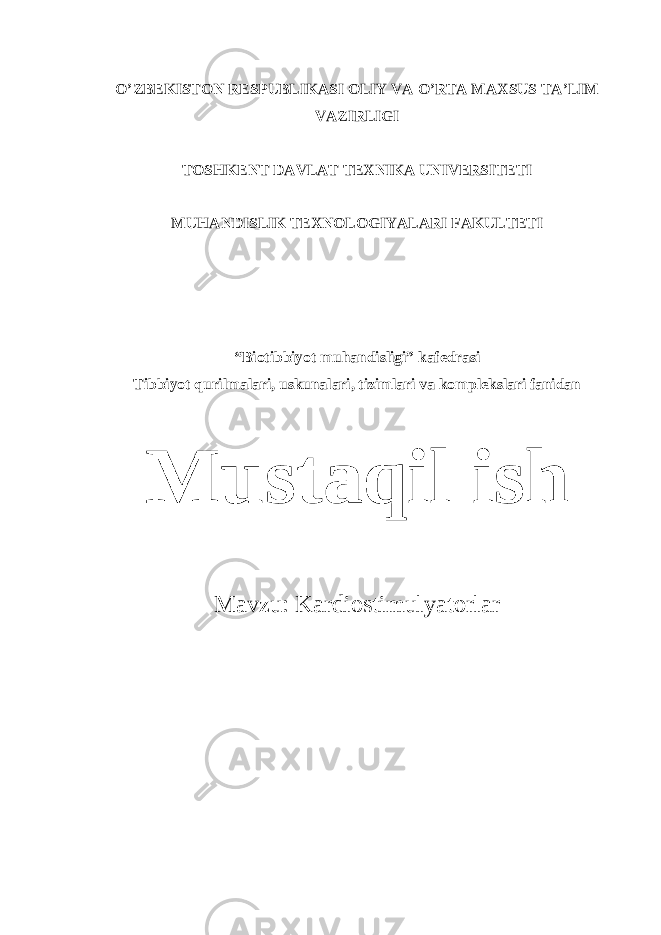 O’ZBEKISTON RESPUBLIKASI OLIY VA O’RTA MAXSUS TA’LIM VAZIRLIGI TOSHKENT DAVLAT TEXNIKA UNIVERSITETI MUHANDISLIK TEXNOLOGIYALARI FAKULTETI “Biotibbiyot muhandisligi” kafedrasi Tibbiyot qurilmalari, uskunalari, tizimlari va komplekslari fanidan Mustaqil ish Mavzu: Kardiostimulyatorlar 