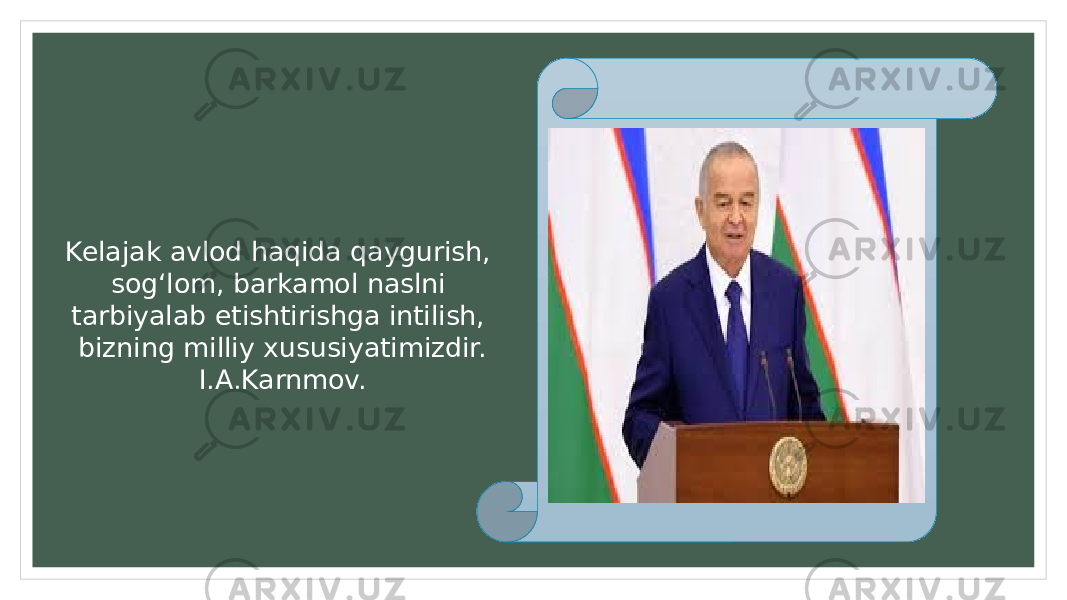 Kelajak avlod haqida qaygurish, sog‘lom, barkamol naslni tarbiyalab еtishtirishga intilish, bizning milliy xususiyatimizdir. I.A.Karnmov. 