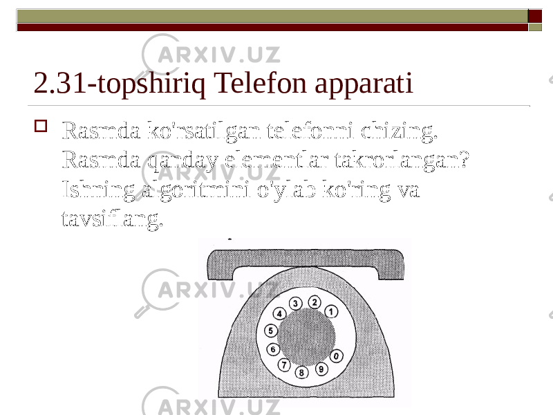2.31-topshiriq Telefon apparati  Rasmda ko&#39;rsatilgan telefonni chizing. Rasmda qanday elementlar takrorlangan? Ishning algoritmini o&#39;ylab ko&#39;ring va tavsiflang. 