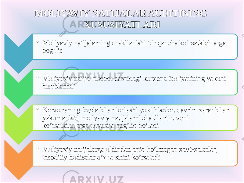 • Moliyaviy natijalarning shakllanishi bir qancha ko’rsatkichlarga bog’liq • Moliyaviy natija hisobot davridagi korxona faoliyatining yakuni hisoblanadi • Korxonaning foyda bilan ishlashi yoki hisobot davrini zarar bilan yakunlanishi moliyaviy natijalarni shakllantiruvchi ko’rsatkichlarga bevosita bog’liq bo’ladi • Moliyaviy natijalarga oldindan aniq bo’lmagan xavf-xatarlar, tasodifiy hodisalar o’z ta’sirini ko’rsatadi MOLIYAVIY NATIJALAR AUDITINING XUSUSIYATLARI 