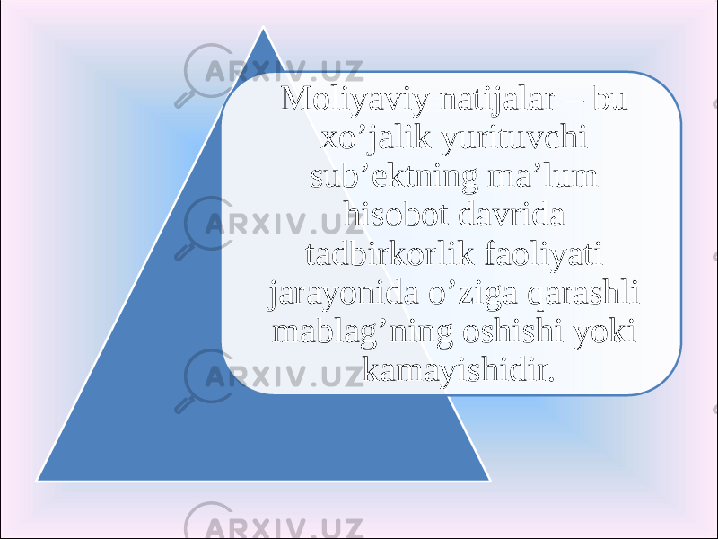 Moliyaviy natijalar – bu xo’jalik yurituvchi sub’ektning ma’lum hisobot davrida tadbirkorlik faoliyati jarayonida o’ziga qarashli mablag’ning oshishi yoki kamayishidir. 