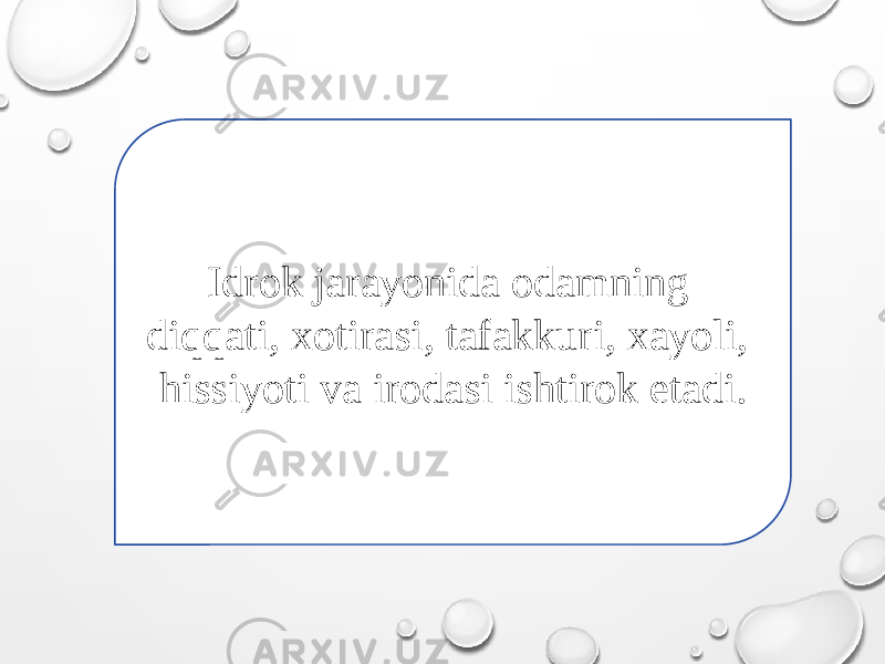 Idrok jarayonida odamning diqqati, xotirasi, tafakkuri, xayoli, hissiyoti va irodasi ishtirok etadi. 