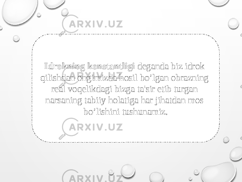 Idrokning konstantligi deganda biz idrok qilishdan ongimizda hosil bo’lgan obrazning real voqelikdagi bizga ta&#39;sir etib turgan narsaning tabiiy holatiga har jihatdan mos bo’lishini tushunamiz. 