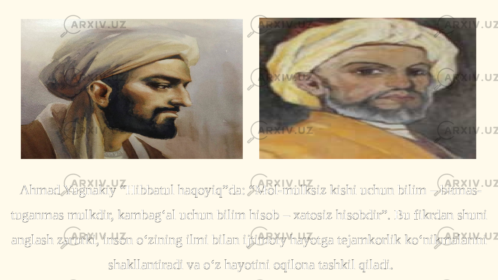 Ahmad Yugnakiy “Hibbatul haqoyiq”da: “Mol-mulksiz kishi uchun bilim – bitmas- tuganmas mulkdir, kambag‘al uchun bilim hisob – xatosiz hisobdir”. Bu fikrdan shuni anglash zarurki, inson o‘zining ilmi bilan ijtimoiy hayotga tejamkorlik ko‘nikmalarini shakllantiradi va o‘z hayotini oqilona tashkil qiladi. 