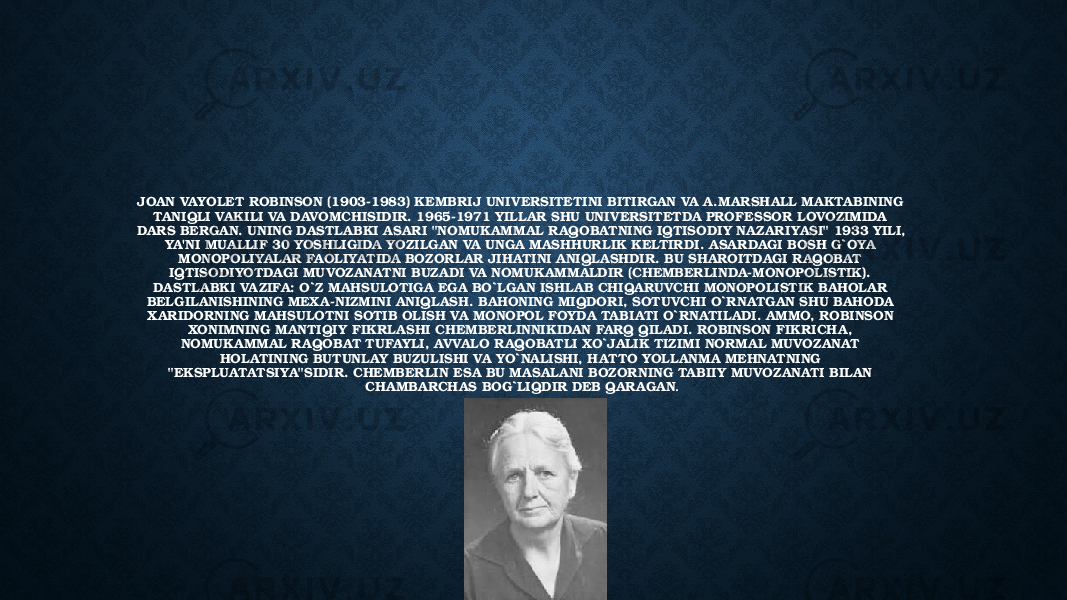 JOAN VAYOLET ROBINSON (1903-1983) KEMBRIJ UNIVERSITETINI BITIRGAN VA A.MARSHALL MAKTABINING TANIQLI VAKILI VA DAVOMCHISIDIR. 1965-1971 YILLAR SHU UNIVERSITETDA PROFESSOR LOVOZIMIDA DARS BERGAN. UNING DASTLA BKI ASARI &#34;NOMUKAMMAL R AQOBATNING IQTISODIY NAZARIYASI&#34; 1933 YILI, YA&#39;NI MUALLIF 30 YOSHLIGIDA YOZILGAN VA UNGA MASHHURLIK KELTIRDI. ASARDAGI BOSH G`OYA MONOPOLIYALAR FAOLIYATIDA BOZORLAR JIHATINI ANIQLASHDIR. BU SHAROITDAGI RAQOBAT IQTISODIYOTDAGI MUVOZANATNI BUZADI VA NOMUKAMMALDIR (CHEMBERLINDA-MONOPOLISTIK). DASTLABKI VAZIFA: O`Z MAHSULOTIGA EGA BO`LGAN ISHLAB CHIQARUVCHI MONOPOLISTIK BAHOLAR BELGILANISHINING MEX A-NIZMINI ANIQLASH. BAHONING MIQDORI, SOTUVCHI O`RNATGAN SHU BAHODA XARIDORNING MAHSULOTNI SOTIB OLISH VA MONOPOL FOYDA TABIATI O`RNATILADI. AMMO, ROBINSON XONIMNING MANTIQIY FIKRLASHI CHEMBERLINNIKIDAN FARQ QILADI. ROBINSON FIKRICHA, NOMUKAMMAL R AQOBAT TUFAYLI, AVVALO RAQOBATLI XO`JALIK TIZIMI NORMAL MUVOZANAT HOLATINING BUTUNLAY BUZULISHI VA YO`NALISHI, HATTO YOLLANMA MEHNATNING &#34;EKSPLUATATSIYA&#34;SIDIR. CHEMBERLIN ESA BU MASALANI BOZORNING TABIIY MUVOZANATI BILAN CHAMBARCHAS BOG`LIQDIR DEB QARAGAN . 