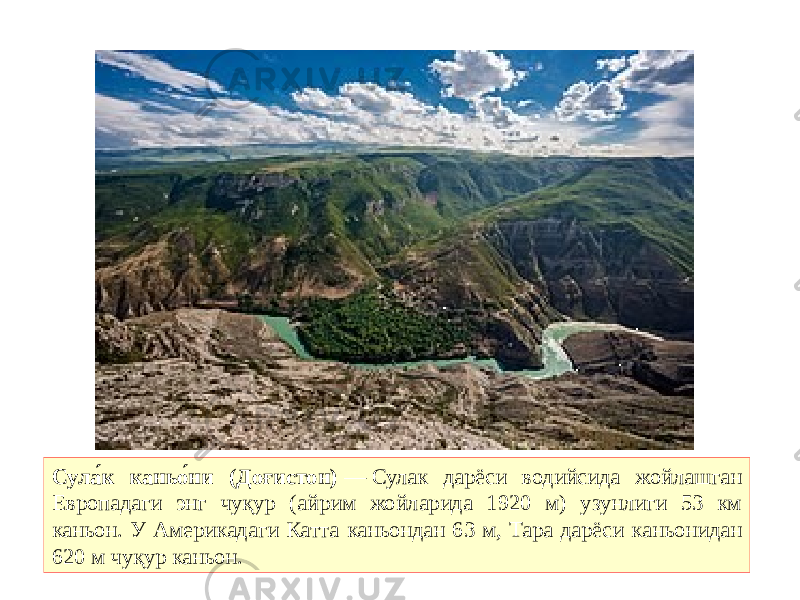 Сула́к каньо́ни (Доғистон)  — Сулак дарёси водийсида жойлашган Европадаги энг чуқур (айрим жойларида 1920 м) узунлиги 53 км каньон. У Америкадаги Катта каньондан 63 м, Тара дарёси каньонидан 620 м чуқур каньон. 