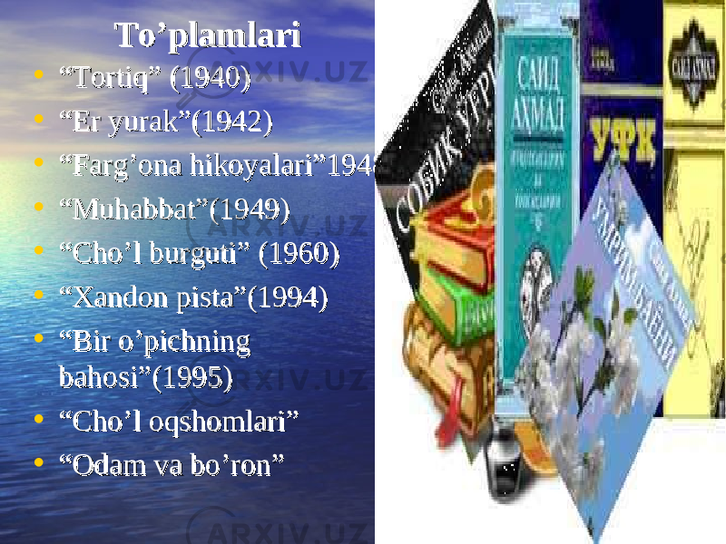  To’plamlariTo’plamlari • ““ Tortiq” (1940)Tortiq” (1940) • ““ Er yurak”(1942)Er yurak”(1942) • ““ Farg’ona hikoyalari”1948Farg’ona hikoyalari”1948 • ““ Muhabbat”(1949)Muhabbat”(1949) • ““ Cho’l burguti” (1960)Cho’l burguti” (1960) • ““ Xandon pista”(1994)Xandon pista”(1994) • ““ Bir o’pichning Bir o’pichning bahosi”(1995)bahosi”(1995) • ““ Cho’l oqshomlari”Cho’l oqshomlari” • ““ Odam va bo’ron”Odam va bo’ron” 