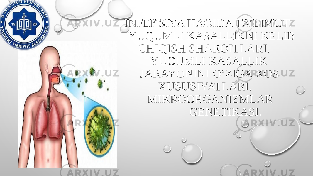  INFEKSIYA HAQIDA TA’LIMOT. YUQUMLI KASALLIKNI KELIB CHIQISH SHAROITLARI. YUQUMLI KASALLIK JARAYONINI O‘ZIGA XOS XUSUSIYATLARI. MIKROORGANIZMLAR GENETIKASI. 