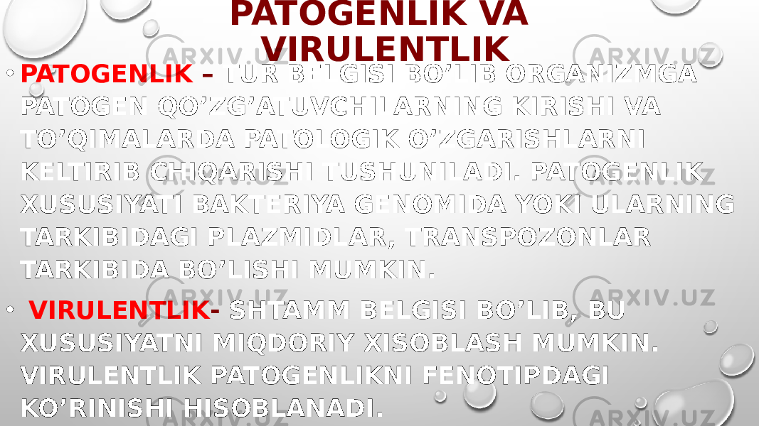 PATOGENLIK VA VIRULENTLIK • PATOGENLIK – TUR BELGISI BOʼLIB ORGANIZMGA PATOGEN QOʼZGʼATUVCHILARNING KIRISHI VA TOʼQIMALARDA PATOLOGIK OʼZGARISHLARNI KELTIRIB CHIQARISHI TUSHUNILADI. PATOGENLIK XUSUSIYATI BAKTERIYA GENOMIDA YOKI ULARNING TARKIBIDAGI PLAZMIDLAR, TRANSPOZONLAR TARKIBIDA BOʼLISHI MUMKIN. • VIRULENTLIK - SHTAMM BELGISI BOʼLIB, BU XUSUSIYATNI MIQDORIY XISOBLASH MUMKIN. VIRULENTLIK PATOGENLIKNI FENOTIPDAGI KOʼRINISHI HISOBLANADI . 