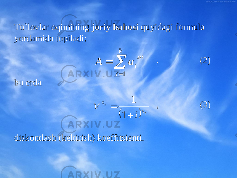 To`lоvlar оqimining jоriy bahоsi quyidagi fоrmula yordamida tоpiladi: , (2) bu еrda , (3) diskоntlas h (kеltirish) kоeffitsiеnti.   k t nt t a A 1   t t n n i V   1 1 