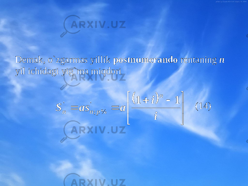 Dеmak , o`zgarmas yillik pоstnumеrandо rеntaning n yil ichidagi yig`ma miqdоri (14)            i i a as S n p n n 1 1 &#39; % ; &#39; 