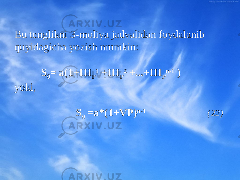 Bu t е nglikni 3-m о liya jadvalidan f о ydalanib quyidagicha yozish mumkin: S 0 = a(1+III P 1 +III P 2 +...+III P n-1 ) yoki, S 0 =a*(1+VP) n-1 (2 2 ) 