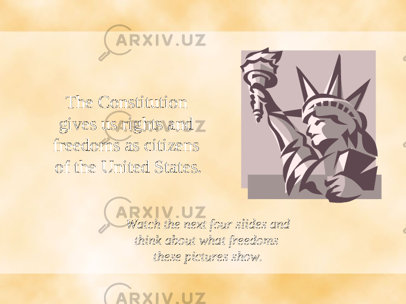 The Constitution gives us rights and freedoms as citizens of the United States. Watch the next four slides and think about what freedoms these pictures show. 
