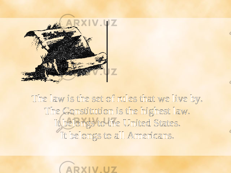 The law is the set of rules that we live by. The Constitution is the highest law. It belongs to the United States. It belongs to all Americans. 