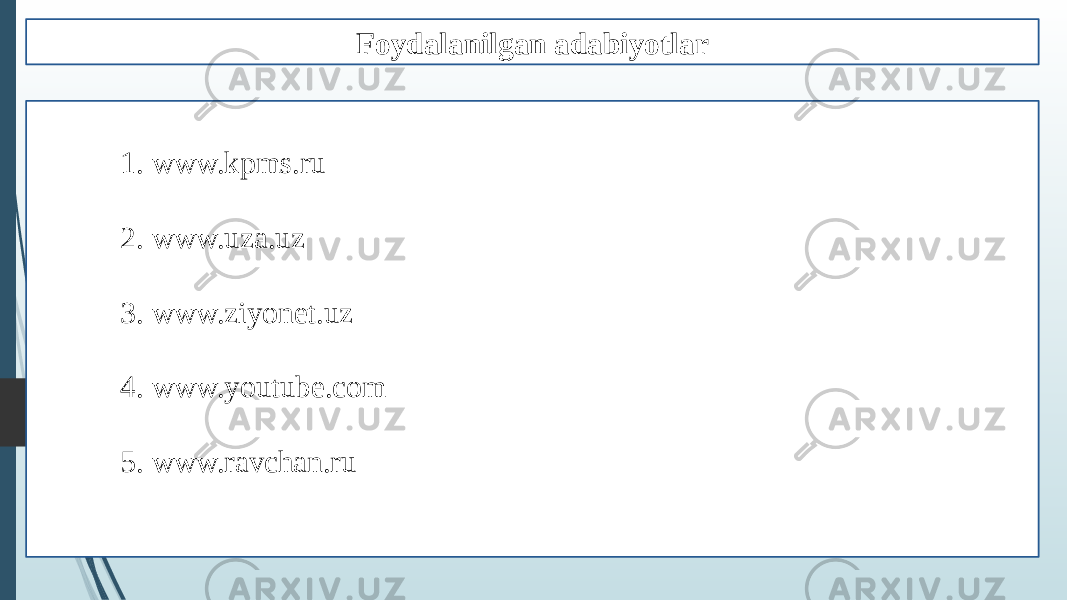 Foydalanilgan adabiyotlar 1. www.kpms.ru 2. www.uza.uz 3. www.ziyonet.uz 4. www.youtube.com 5. www.ravchan.ru 