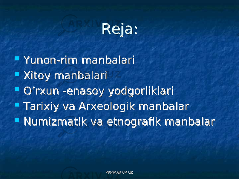 Reja:Reja:  Yunon-rim manbalariYunon-rim manbalari  Xitoy manbalariXitoy manbalari  O’rxun -enasoy yodgorliklari O’rxun -enasoy yodgorliklari  Tarixiy va Arxeologik manbalarTarixiy va Arxeologik manbalar  Numizmatik va etnografik manbalarNumizmatik va etnografik manbalar www.arxiv.uzwww.arxiv.uz 