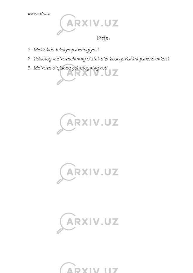 www.arxiv.uz Reja : 1. Maktabda lek s iya psixologiyasi 2. Psixolog ma ’ ruzachining o ’ zini - o ’ zi boshqarishini psixotexnikasi 3. Ma’ruza o’q ishda psixologning roli 