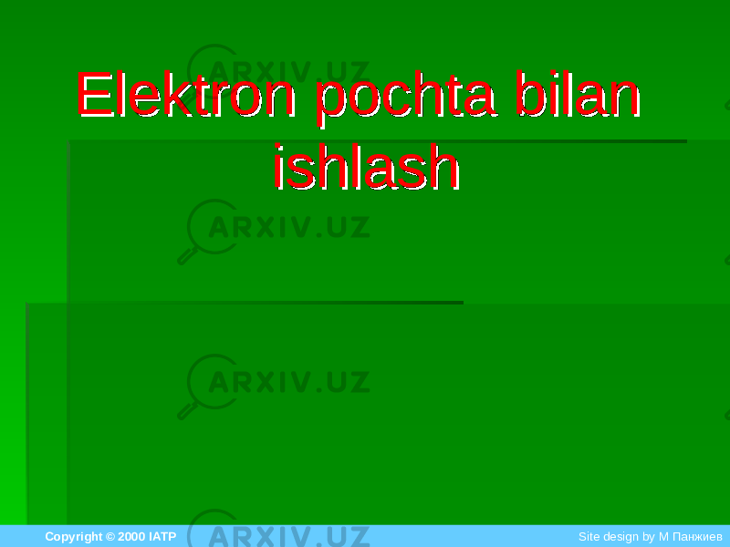 Elektron pochtaElektron pochta bilan bilan ishlashishlash Copyright © 2000 IATP Site design by M Панжиев 