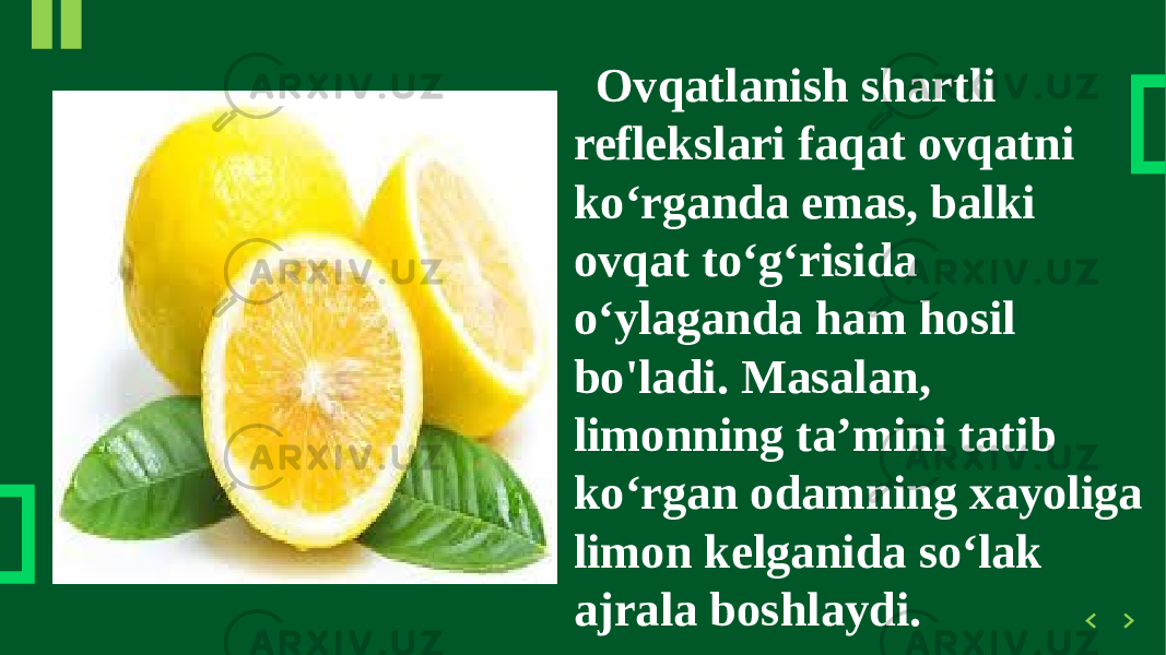 Ovqatlanish shartli reflekslari faqat ovqatni ko‘rganda emas, balki ovqat to‘g‘risida o‘ylaganda ham hosil bo&#39;ladi. Masalan, limonning ta’mini tatib ko‘rgan odamning xayoliga limon kelganida so‘lak ajrala boshlaydi. 